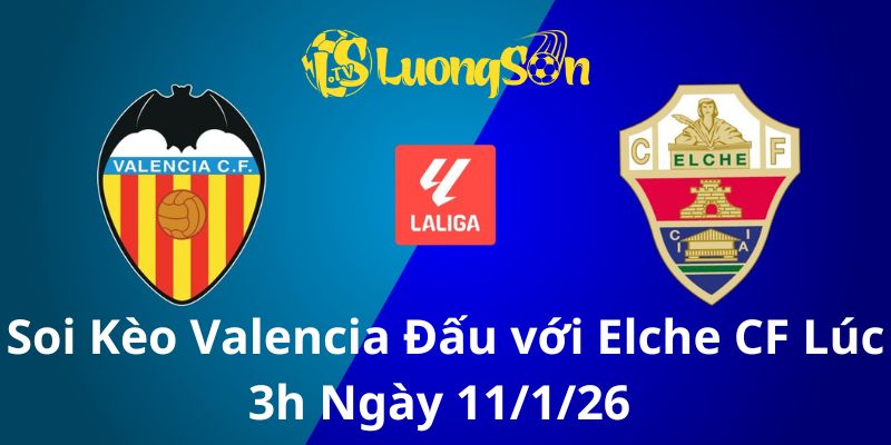 Soi Kèo Valencia Đấu với Elche CF Lúc 3h Ngày 11/1/26 1 Soi Kèo Valencia Đấu với Elche CF Lúc 3h Ngày 11/1/26